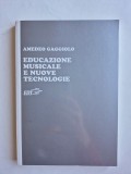EDUCAZIONE MUSICALE E NUOVE TECNOLOGIE, Gaggiolo Amedeo, carte in limba italiana - educatie muzicala pedagogie