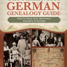 The Family Tree German Genealogy Guide: How to Trace Your Germanic Ancestry in Europe