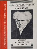 Aforisme asupra &icirc;nțelepciunii &icirc;n viață - Arthur Schopenhauer, Gh. Asachi, Filosofie, Carte bună, Copertă Broșată