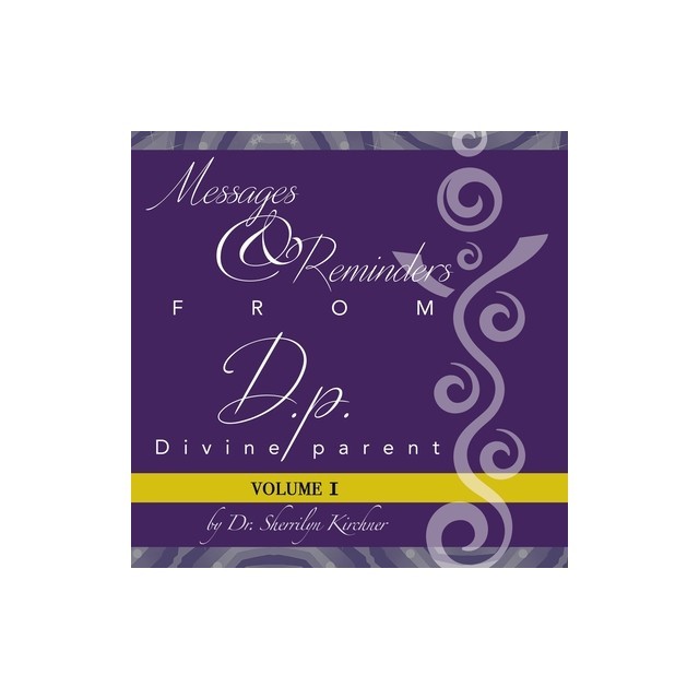 Messages &amp; Reminders from D.P. - Divine Parent: Volume I