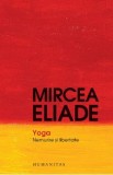 Yoga. Nemurire si libertate - Mircea Eliade