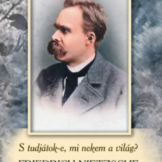 Friedrich Nietzsche füveskönyv - S tudjátok-e, mi nekem a világ? - Friedrich Nietzsche