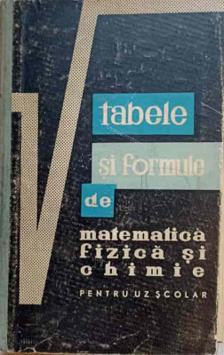 TABELE SI FORMULE DE MATEMATICA, FIZICA SI CHIMIE, PENTRU UZ SCOLAR-GH. CALUGARITA, L. RIPEANU, C. BOTEZATU, C. foto