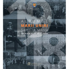 ALBUMUL MARII UNIRI 1918 - SAMOILA MARZA , text introductiv de RADU MARZA , 2018 foto