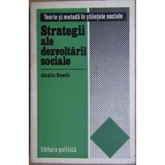 Catalin Zamfir - Strategii ale Dezvoltarii Sociale. Teorie si Metoda in Stiintele Sociale