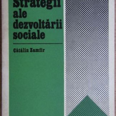 Catalin Zamfir - Strategii ale Dezvoltarii Sociale. Teorie si Metoda in Stiintele Sociale