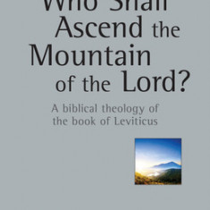 Who Shall Ascend the Mountain of the Lord?: A Biblical Theology of the Book of Leviticus