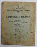 AEROMODELE PRIMARE , MANUAL AUXULIAR PENTRU CORPUL DIDACTIC de JUSTIN C. PETRICA , 1939 , LIPSA 4 FILE LA SFARITUL CARTII , PREZINTA PETE SI URME DE