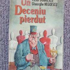 Un deceniu pierdut - Victor Dobrescu, Gh Negoescu, 2000, 212 pag, stare f buna