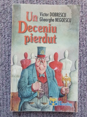 Un deceniu pierdut - Victor Dobrescu, Gh Negoescu, 2000, 212 pag, stare f buna foto