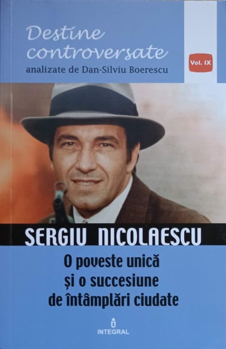 DESTINE CONTROVERSATE. SERGIU NICOLAESCU. O POVESTE UNICA SI O SUCCESIUNE DE INTAMPLARI CIUDATE-DAN-SILVIU -206712