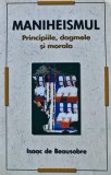 Cumpara ieftin Maniheismul. Principiile, dogmele si morala - 2010 - Isaac de Beausobre ($V232)