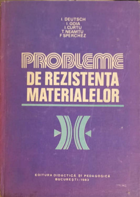 PROBLEME DE REZISTENTA MATERIALELOR-I. DEUTSCH, I. GOIA, I. CURTU, T. NEAMTU, F. SPERCHEZ foto