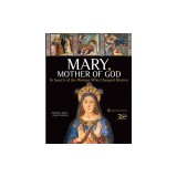 Mary, Mother of God: In Search of the Woman Who Changed History