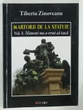 MARTORII DE LA STATUIE VOLUMUL I : NIMENI NU A VRUT SA TACA de TIBERIU ZINOVEANU , 2018 , DEDICATIE*