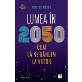 Lumea in 2050. Cum sa ne gandim la viitor - Editura Niculescu