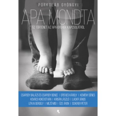 Apa mondta - T&amp;iacute;z t&amp;ouml;rt&amp;eacute;net az apa-gyerek kapcsolatr&amp;oacute;l - Porkol&amp;aacute;b Gy&amp;ouml;ngyi foto