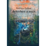 Jelenben a m&uacute;lt - Essz&eacute;k, tanulm&aacute;nyok - Szirtes G&aacute;bor