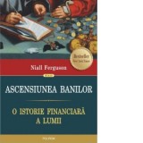Ascensiunea banilor. O istorie financiara a lumii - Niall Ferguson