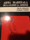 ARTA MARTIALA - DE LA RAZBOI LA ARMONIE - DIMA MIRCEA, CHIHAI MARIA 1994,176 P
