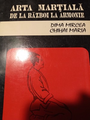 ARTA MARTIALA - DE LA RAZBOI LA ARMONIE - DIMA MIRCEA, CHIHAI MARIA 1994,176 P foto