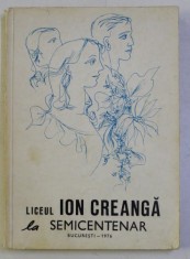 LICEUL ION CREANGA LA SEMICENTENAR - BUCURESTI , coperta de LIGIA MACOVEI , 1976 foto