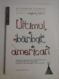 Cumpara ieftin ULTIMUL BARBAT AMERICAN - ELIZABETH GILBERT
