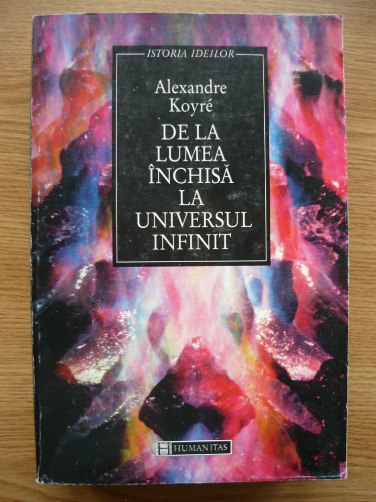 ALEXANDRE KOYRE - DE LA LUMEA INCHISA LA UNIVERSUL INFINIT - 1997 ...