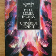 ALEXANDRE KOYRE - DE LA LUMEA INCHISA LA UNIVERSUL INFINIT - 1997