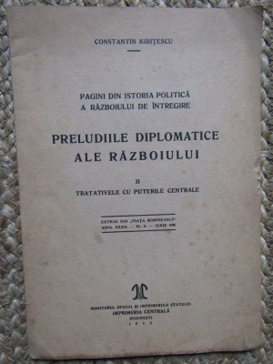 CONSTANTIN KIRITESCU PRELUDIILE DIPLOMATICE ALE RAZBOIULUI TRATATIVELE CU PUTERILE CENTRALE foto