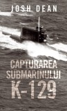 Capturarea submarinului K-129 - Josh Dean - RAO