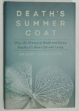 DEATH 'S SUMMER COAT by BRANDY SCHILLACE , WHAT THE HISTORY AND DEATH AND DYING TEACHES US ABOUT LIFE AND LIVING , 2016