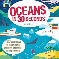 Oceans in 30 Seconds: 30 Cool Topics for Junior Marine Explorers Explained in Half a Minute | Jen Green, Wesley Robins