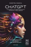 ChatGPT. Mastering conversations with artificial intelligence. A comprehensive guide to enhance your daily life and work/Dumitru Radoiu