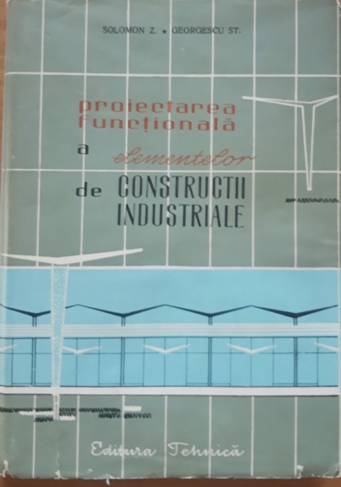 Proiectarea functionala a elementelor de constructii industrustriale - Solomon/ Georgescu