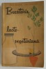 Maria Deleanu, Ana Elenescu - Bucatarie Lacto-Vegetariana (1963, Editura Tehnica) Carte de Bucate