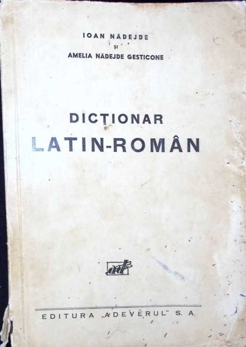 DICTIONAR LATIN-ROMAN COMPLECT (1930)-IOAN NADEJDE, AMELIA NADEJDE GESTICONE-263972