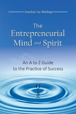 The Entrepreneurial Mind and Spirit: An A to Z Guide to the Practice of Success foto