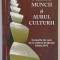 FIERUL MUNCII SI AURUL CULTURII , CURSURILE DE VARA DE LA VALENII DE MUNTE , culegere alcatuita si ingrijita de CONSTANTIN MANOLACHE , 2014