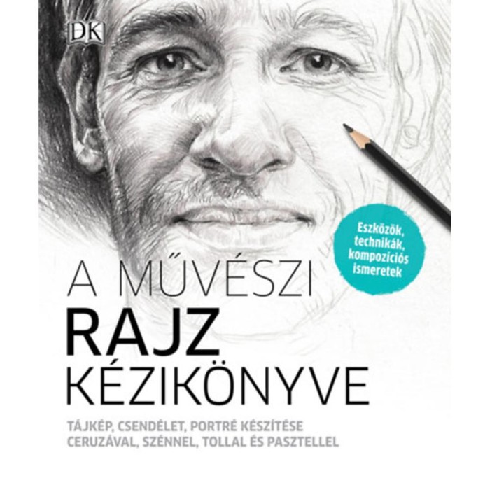 A műv&eacute;szi rajz k&eacute;zik&ouml;nyve - T&aacute;jk&eacute;p, csend&eacute;let, portr&eacute; k&eacute;sz&iacute;t&eacute;se ceruz&aacute;val, sz&eacute;nnel, tollal &eacute;s pasztellel