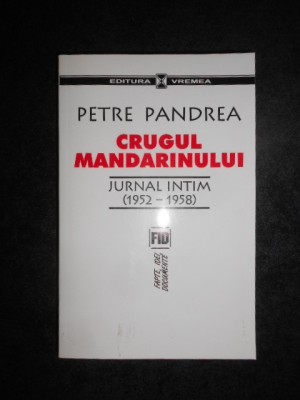PETRE PANDREA - CRUGUL MANDARINULUI. JURNAL INTIM (1952-1958) foto