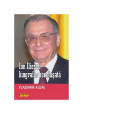 Ion Iliescu - biografie neretusata - Vladimir Alexe