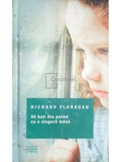 Richard Flanagan - Sa bati din palme cu o singura mana (Editia: 2016) foto