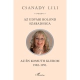 Az udvari bolond szabads&aacute;ga. Az &eacute;n Kossuth Klubom 1982-1991 - Csan&aacute;dy Lili