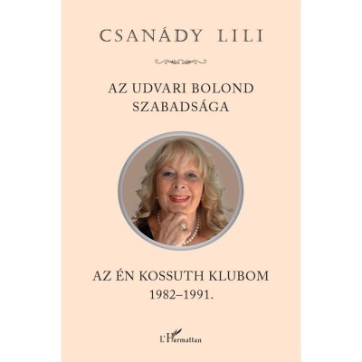Az udvari bolond szabads&amp;aacute;ga. Az &amp;eacute;n Kossuth Klubom 1982-1991 - Csan&amp;aacute;dy Lili foto