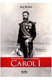 Un Hohenzollern in Romania: Carol I - Ion Bulei