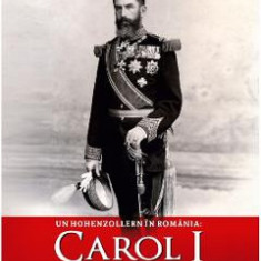 Un Hohenzollern in Romania: Carol I - Ion Bulei