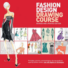 Fashion Design Drawing Course: Principles, Practice, and Techniques: The New Guide for Aspiring Fashion Artists