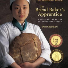 The Bread Baker's Apprentice, 15th Anniversary Edition: Mastering the Art of Extraordinary Bread