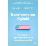 Transformarea digitala.Cum sa-ti regandesti afacerea in era internetului, David L. Rogers, Curtea Veche